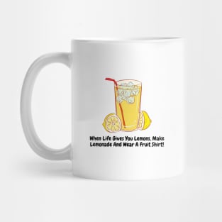 When Life Gives You Lemons, Make Lemonade And Wear A Fruit Shirt! Mug